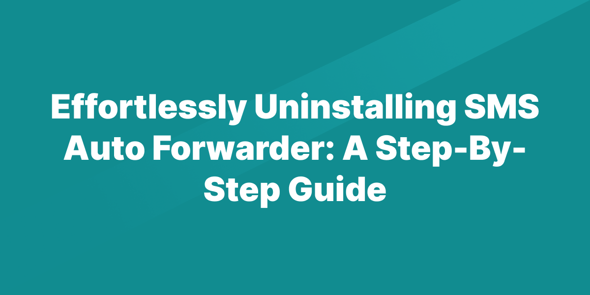 Effortlessly Uninstalling SMS Auto Forwarder A Step by Step Guide ()